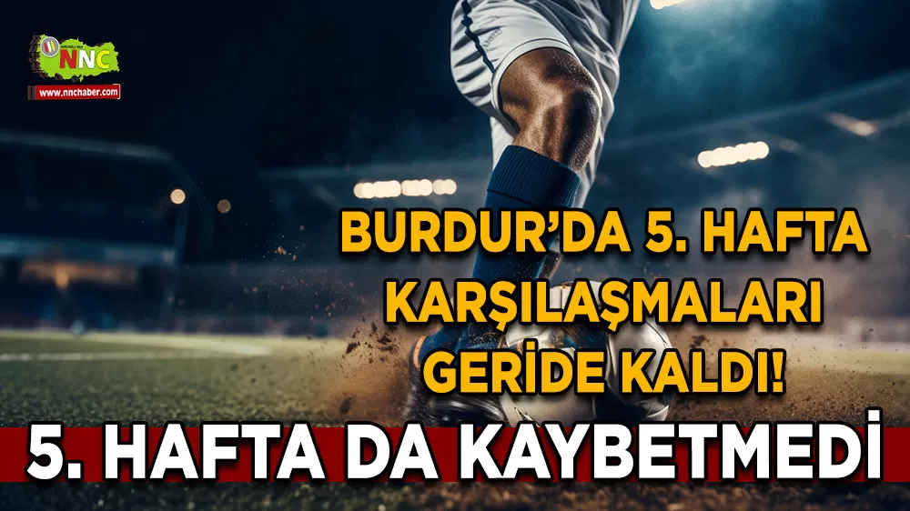 Burdur’da 5. hafta karşılaşmaları geride kaldı! 5. hafta da kaybetmedi