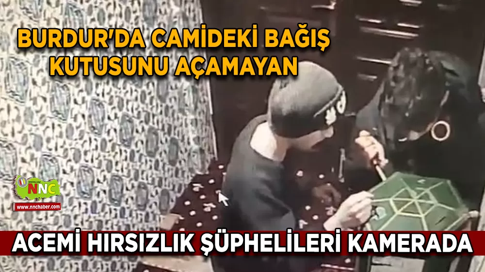 Burdur'da camideki bağış kutusunu açamayan acemi hırsızlık şüphelileri kamerada