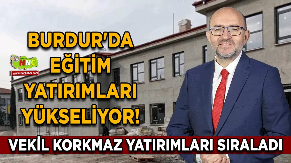 Burdur'da eğitim yatırımları yükseliyor! Vekil Korkmaz yatırımları sıraladı