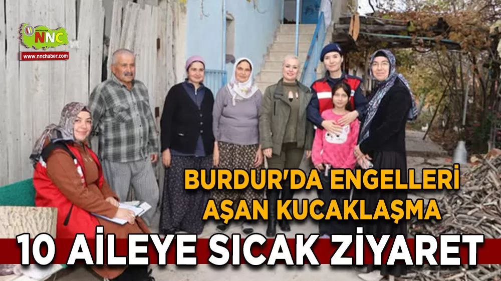 Burdur'da engelleri aşan kucaklaşma 10 aileye sıcak ziyaret