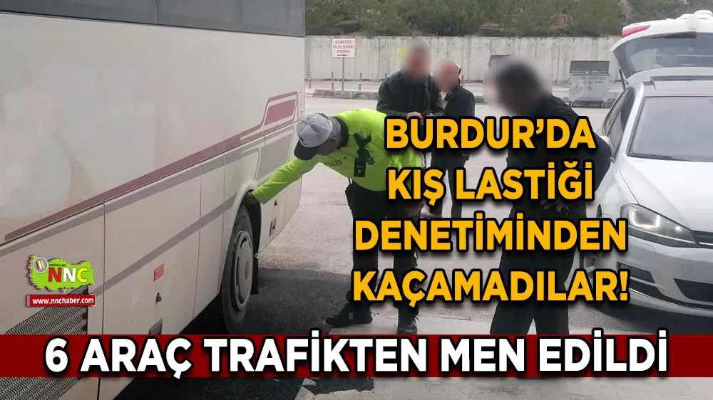 Burdur’da kış lastiği denetiminden kaçamadılar! 6 araç trafikten men edildi