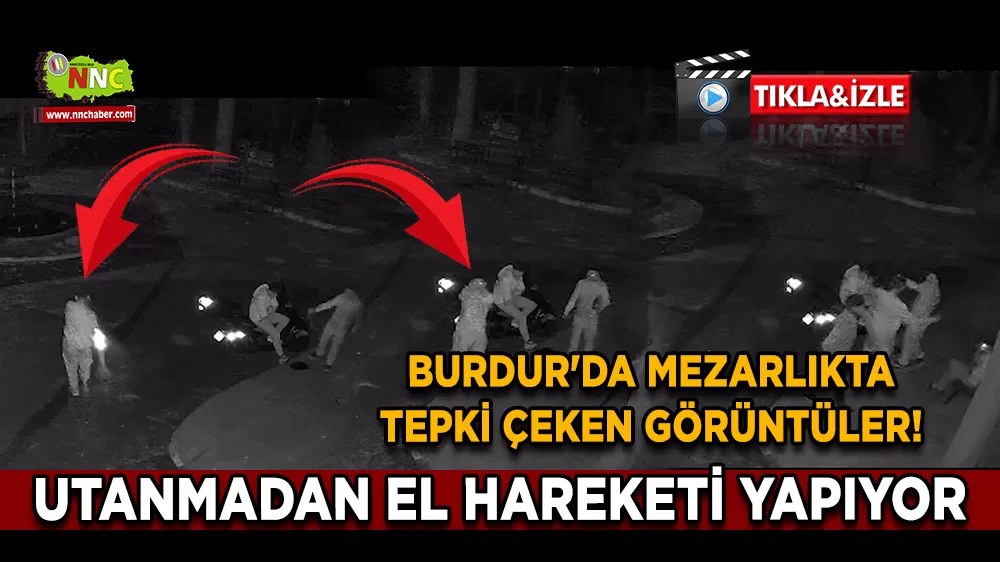 Burdur'da mezarlıkta tepki çeken görüntüler! Utanmadan bir de el hareketi yapıyor