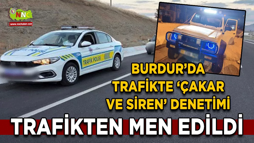 Burdur’da trafikte ‘çakar ve siren’ denetimi Trafikten men edildi