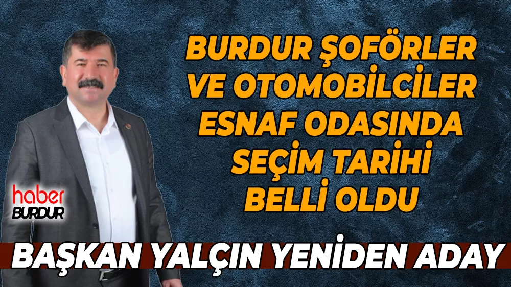 Burdur Şoförler ve Otomobilciler Esnaf Odasında seçim tarihi belli oldu Başkan Yalçın yeniden aday