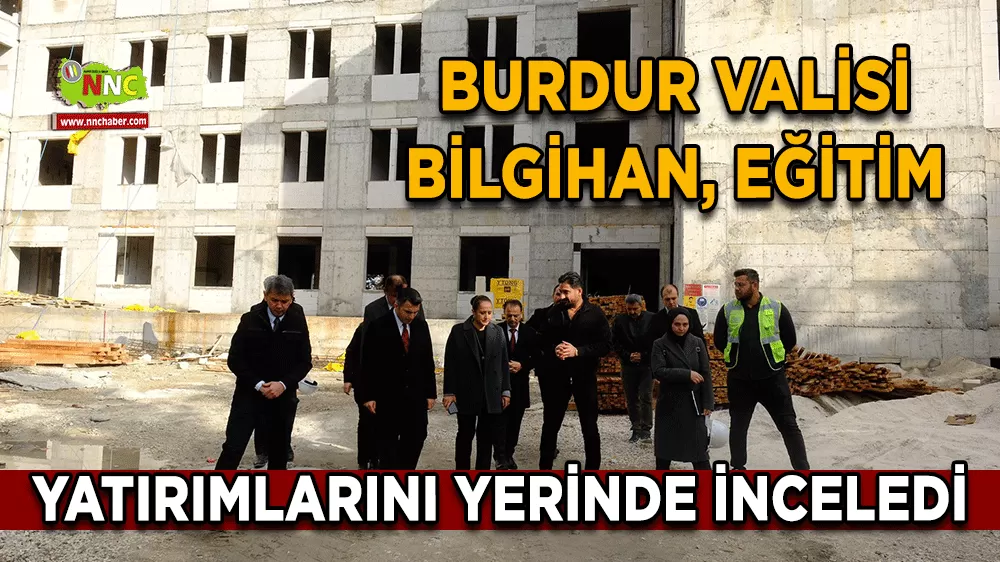Burdur Valisi Bilgihan, eğitim yatırımlarını yerinde inceledi