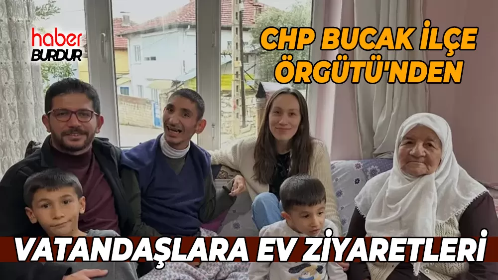 CHP Bucak ilçe Örgütü'nden vatandaşlara ev ziyaretleri
