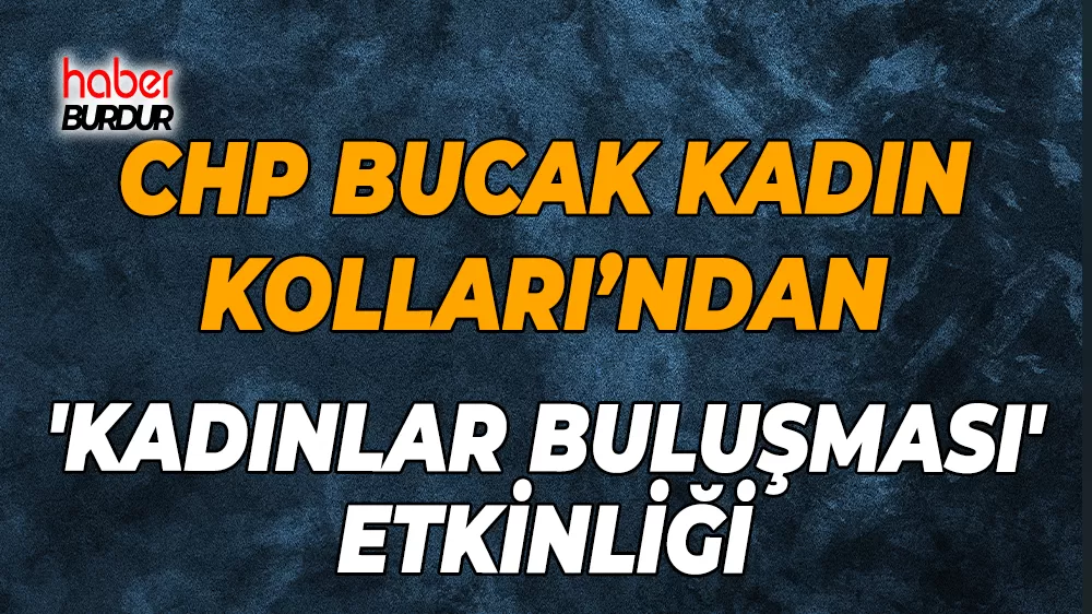CHP Bucak Kadın Kolları’ndan dayanışma için kadınlar buluşması