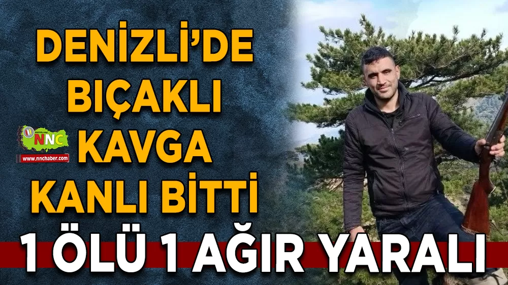Denizli’de bıçaklı kavga kanlı bitti 1 ölü 1 ağır yaralı