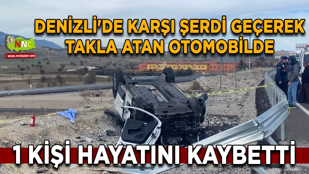 Denizli'de karşı şerdi geçerek takla atan otomobilde 1 kişi hayatını kaybetti