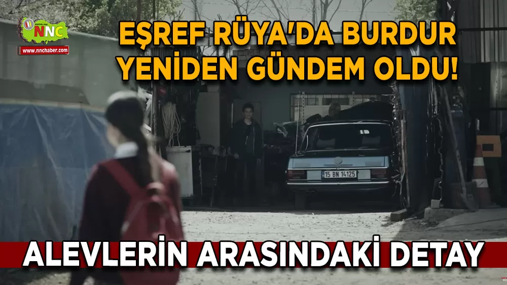 Eşref Rüya'da Burdur yeniden gündem oldu! Alevlerin arasındaki detay