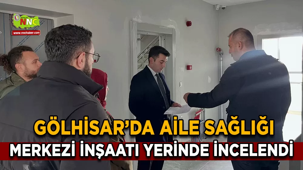 Gölhisar’da Aile Sağlığı Merkezi inşaatı yerinde incelendi