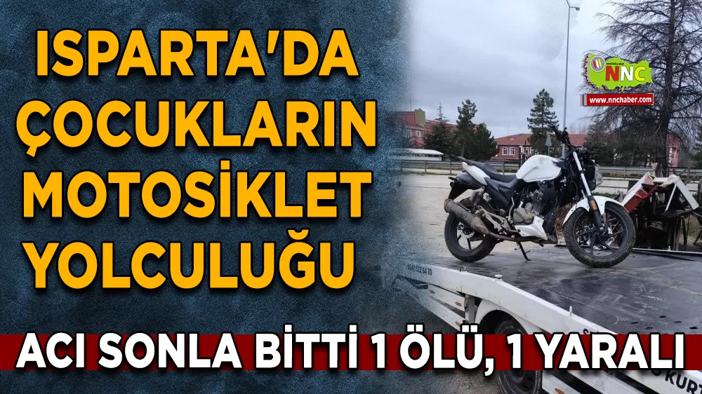 Isparta'da çocukların motosiklet yolculuğu acı sonla bitti 1 ölü, 1 yaralı