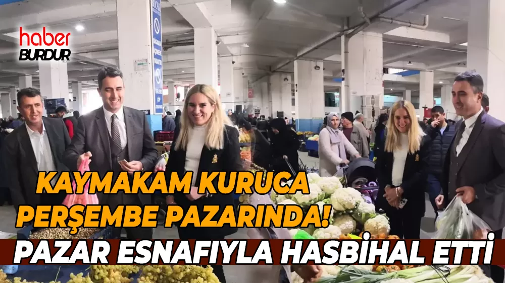 Kaymakam Can Kazım Kuruca Semt Pazarında esnafla buluştu