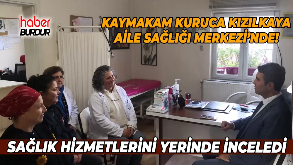 Kaymakam Kuruca’dan Kızılkaya Aile Sağlığı Merkezine inceleme ziyareti