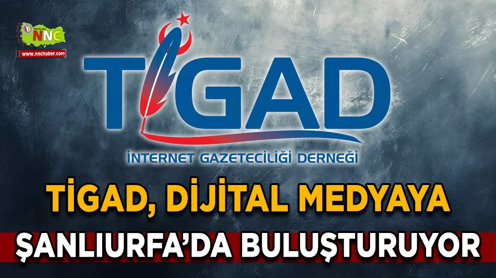 TİGAD, dijital medyayı Şanlıurfa’da buluşturuyor