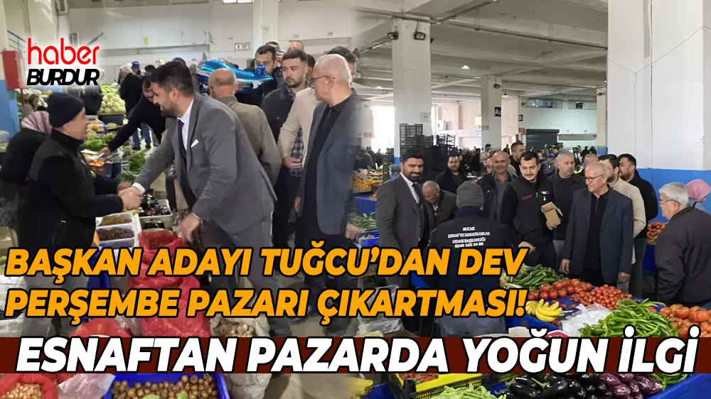 Tuğcu, Bucak Perşembe Pazarı’nda esnafın taleplerini dinledi