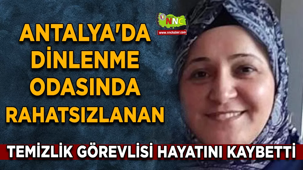 Antalya'da dinlenme odasında rahatsızlanan temizlik görevlisi hayatını kaybetti