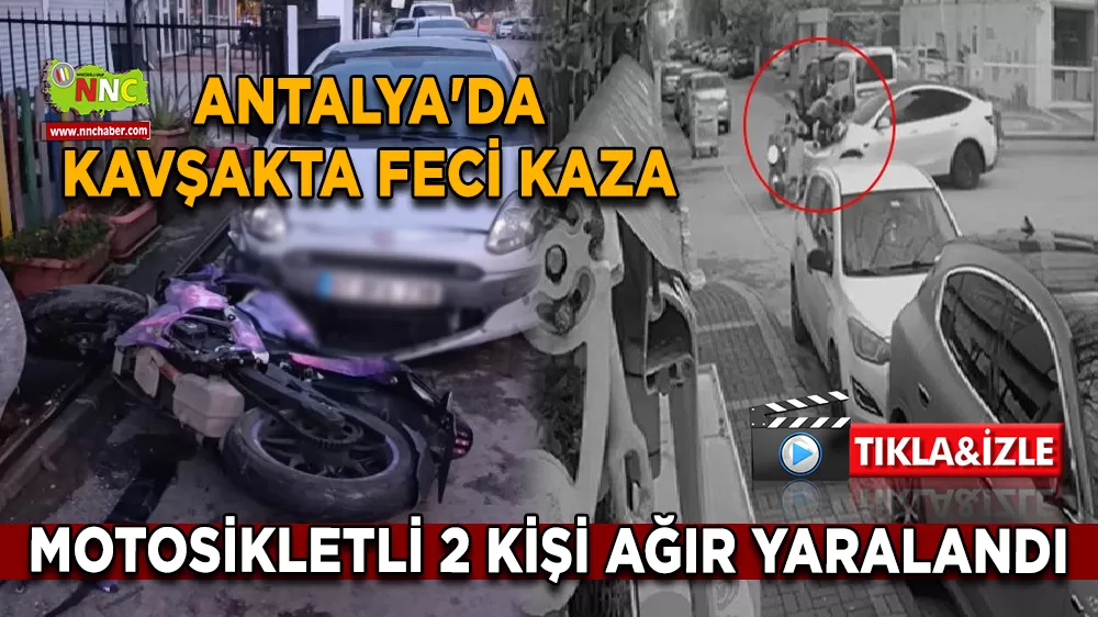 Antalya'da kavşakta feci kaza Motosikletli 2 kişi ağır yaralandı