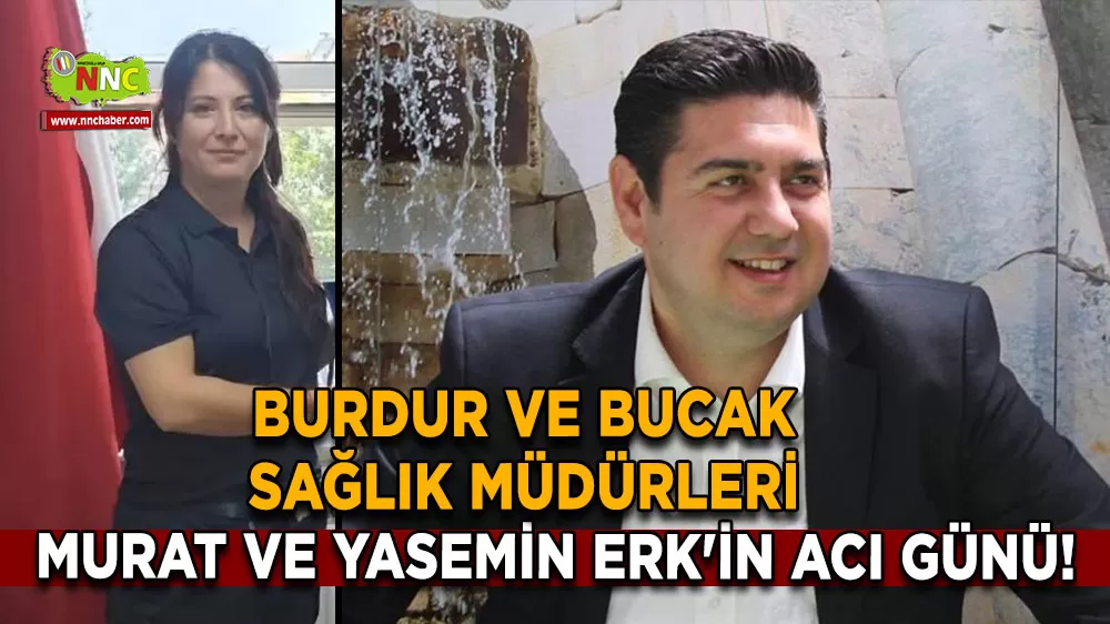 Burdur ve Bucak Sağlık Müdürleri Murat ve Yasemin Erk'in acı günü!