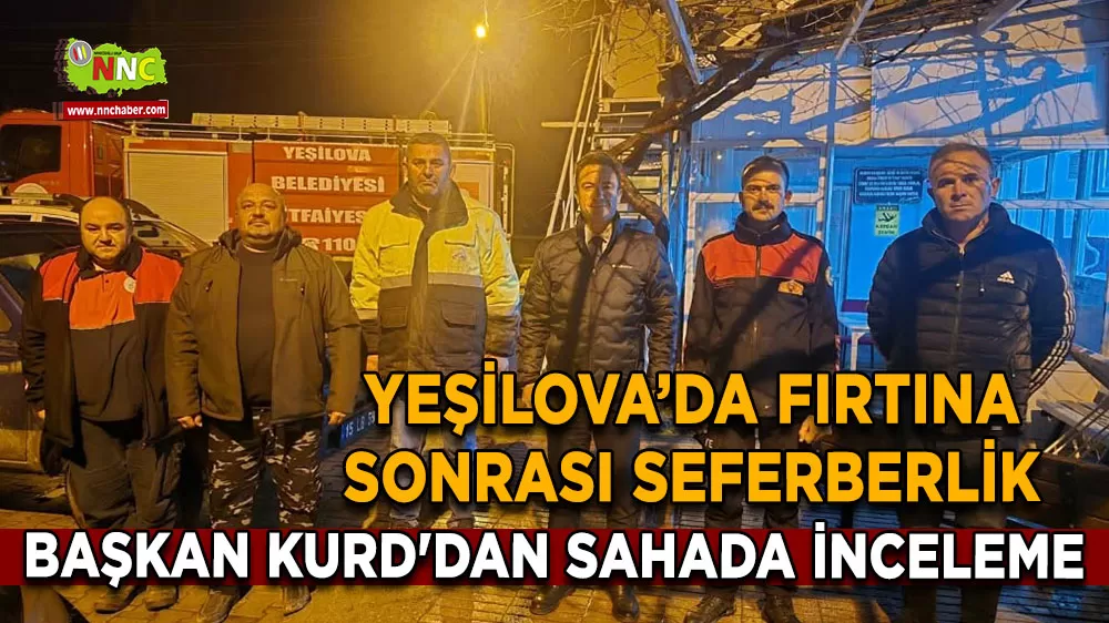 Yeşilova’da fırtına sonrası seferberlik Başkan Kurd'dan sahada inceleme