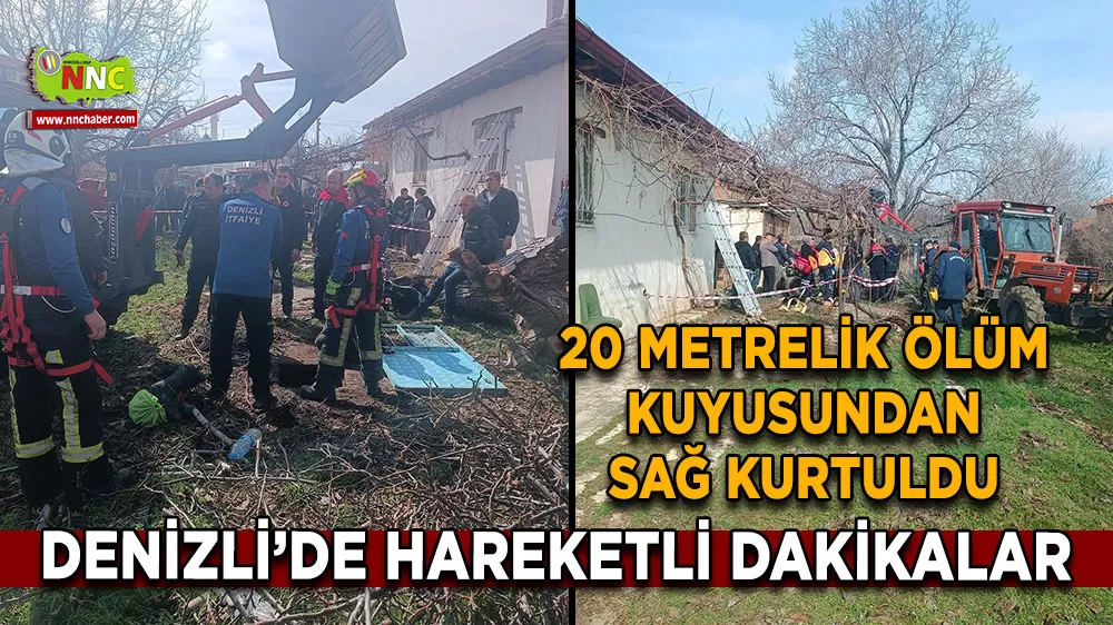 20 metrelik ölüm kuyusundan sağ kurtuldu Denizli’de hareketli dakikalar