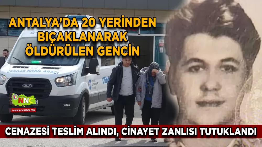 Antalya'da 20 yerinden bıçaklanarak öldürülen gencin cenazesi teslim alındı, cinayet zanlısı tutuklandı