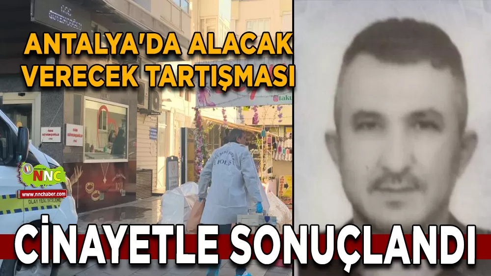 Antalya'da alacak verecek tartışması cinayetle sonuçlandı