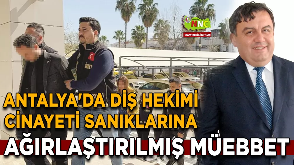 Antalya'da diş hekimi cinayeti sanıklarına ağırlaştırılmış müebbet