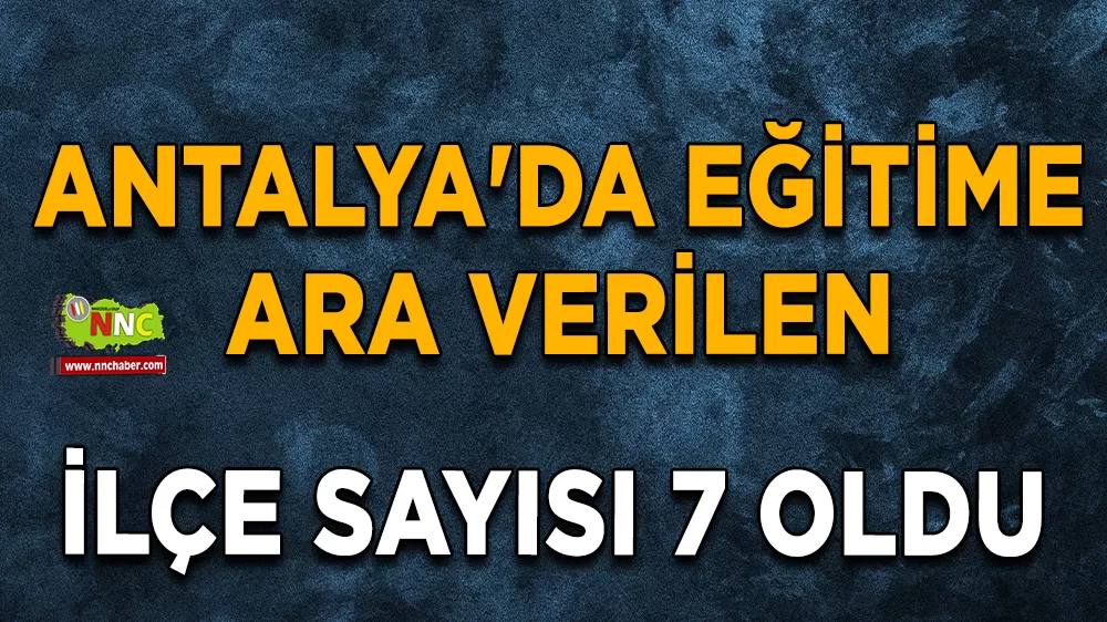Antalya'da eğitime ara verilen ilçe sayısı 7 oldu