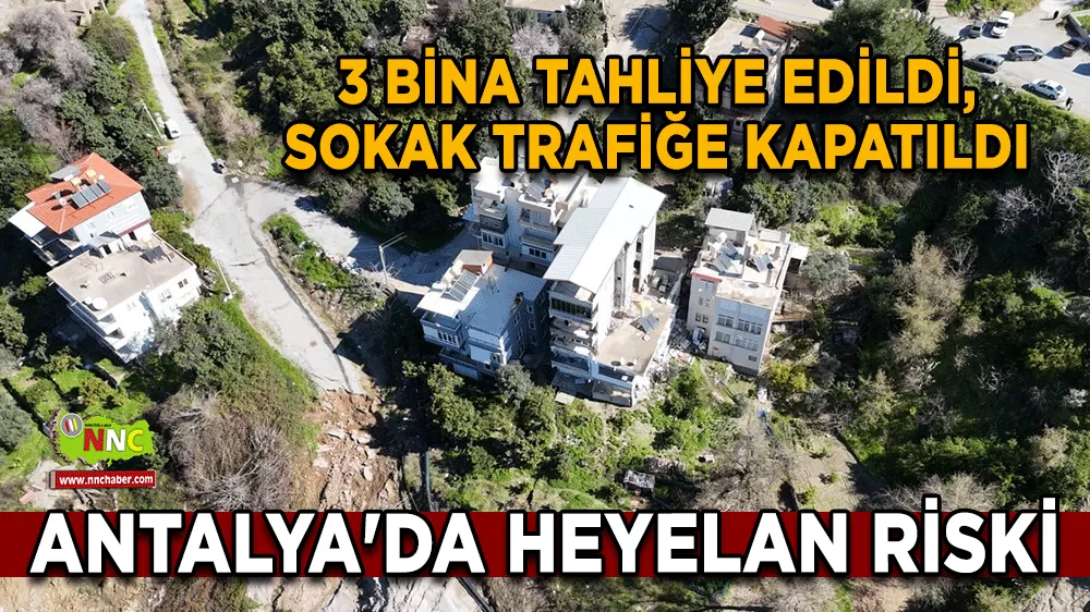 Antalya'da heyelan riski 3 bina tahliye edildi, sokak trafiğe kapatıldı