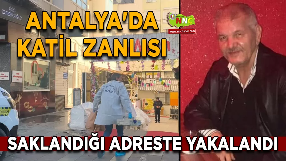 Antalya'da katil zanlısı saklandığı adreste yakalandı