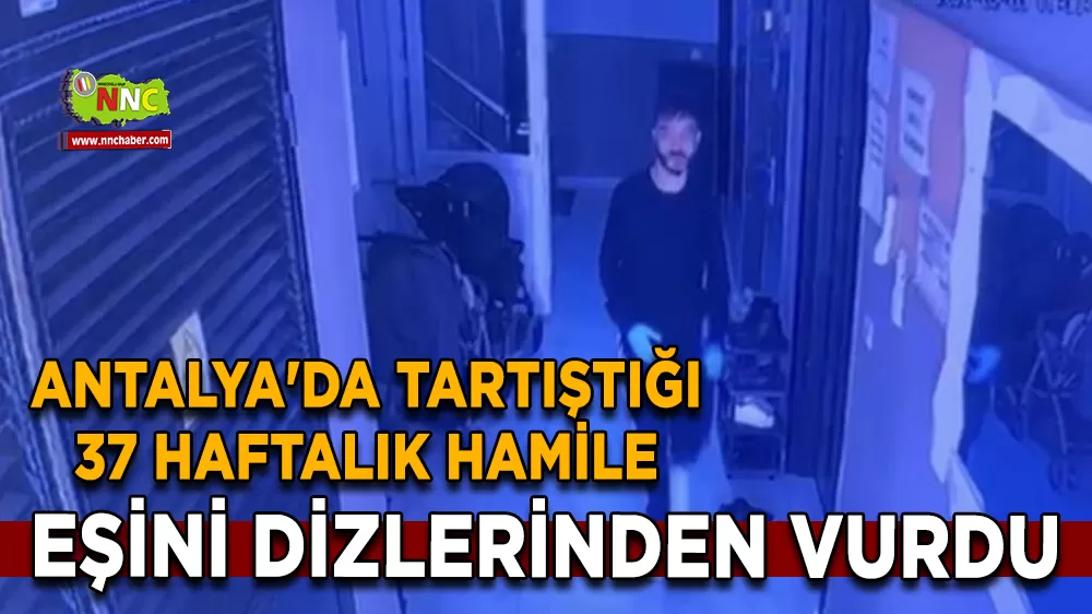 Antalya'da tartıştığı 37 haftalık hamile eşini dizlerinden vurdu