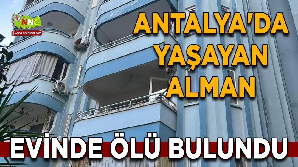 Antalya'da yaşayan Alman evinde ölü bulundu