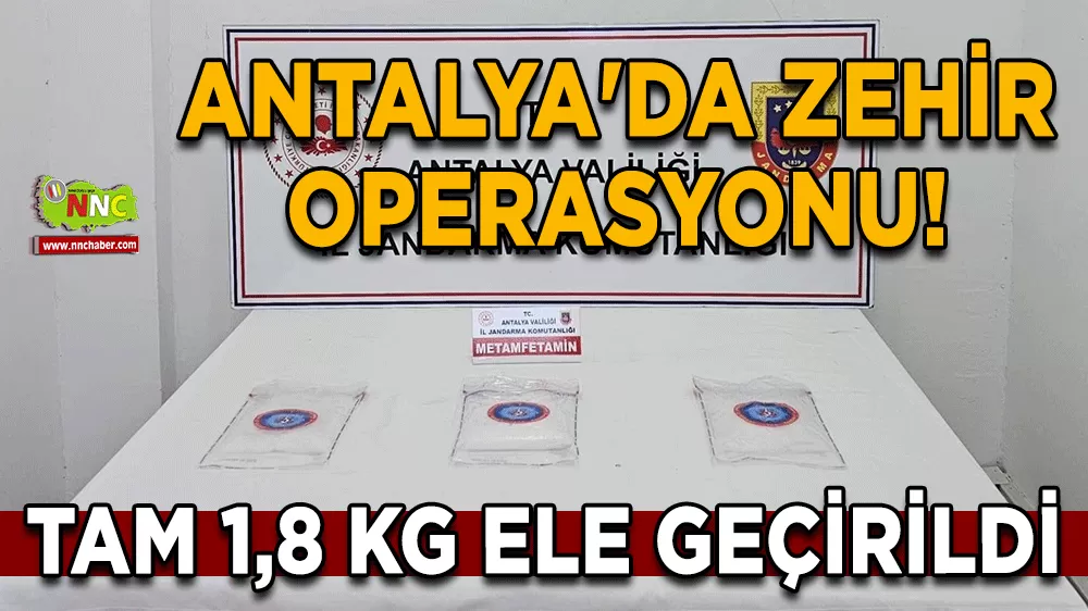 Antalya'da zehir operasyonu! Tam 1,8 kg ele geçirildi