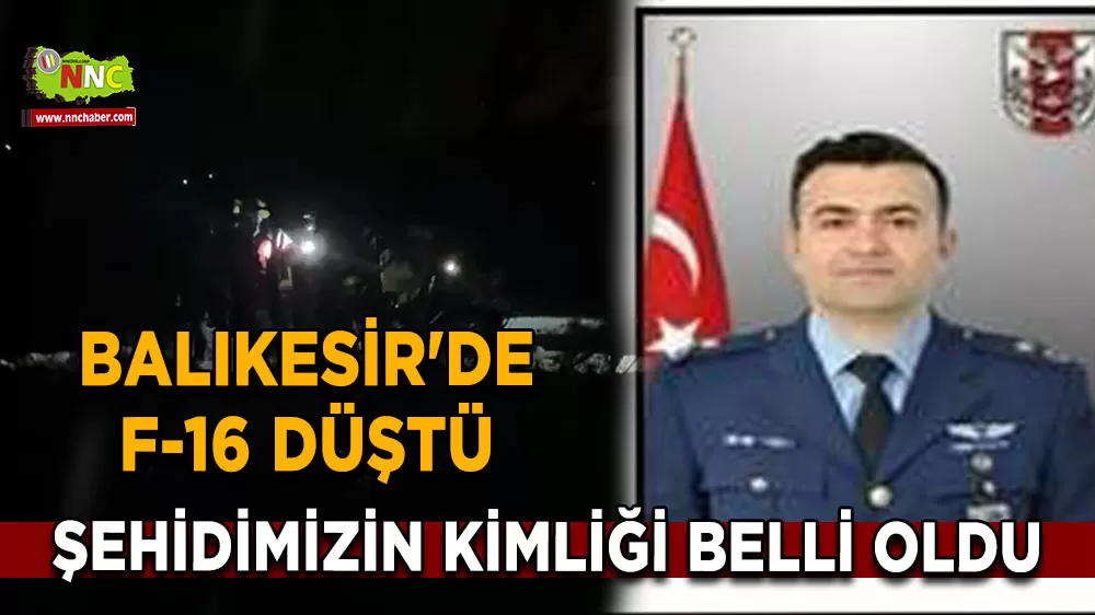 Balıkesir'de F-16 düştü Şehidimizin kimliği belli oldu