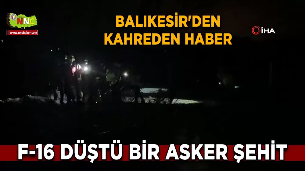 Balıkesir'den kahreden haber F-16 düştü bir asker şehit