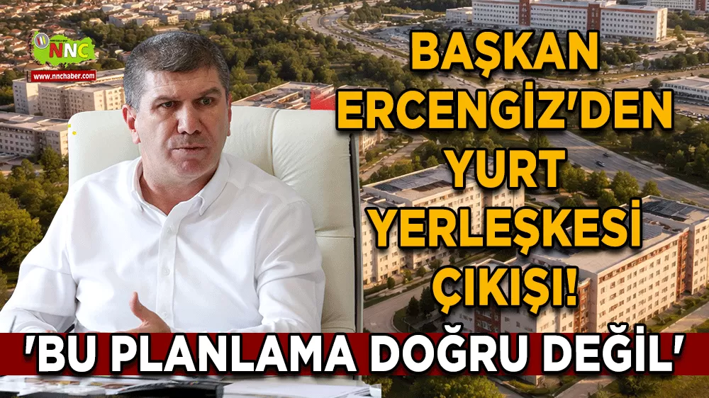 Başkan Ercengiz'den yurt yerleşkesi çıkışı! 'Bu planlama doğru değil'