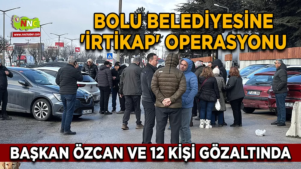 Bolu Belediyesine 'İrtikap' operasyonu Başkan Özcan ve 12 kişi gözaltında