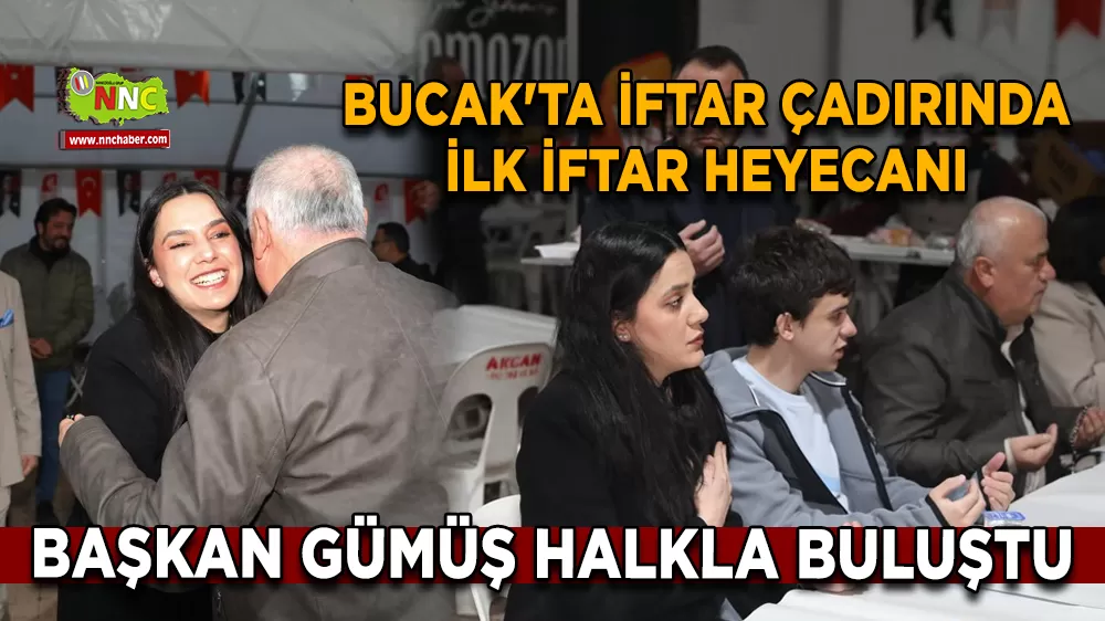 Bucak'ta iftar çadırında ilk iftar heyecanı Başkan Gümüş halkla buluştu