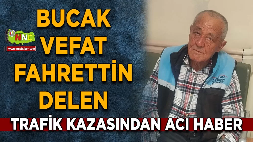 Bucak trafik kazası vefat Fahrettin Delen