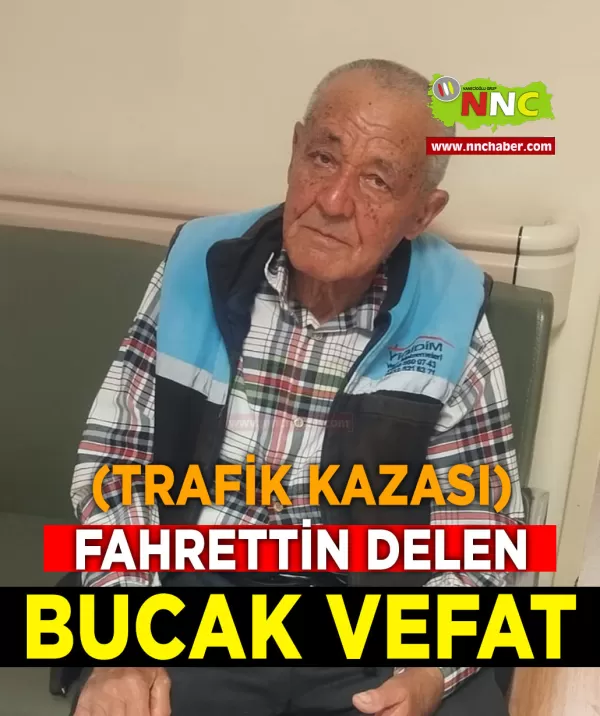 Bucak trafik kazası vefat Fahrettin Delen