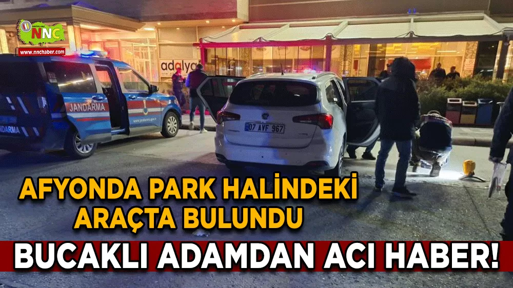Bucaklı adamdan acı haber! Afyonda park halindeki araçta bulundu