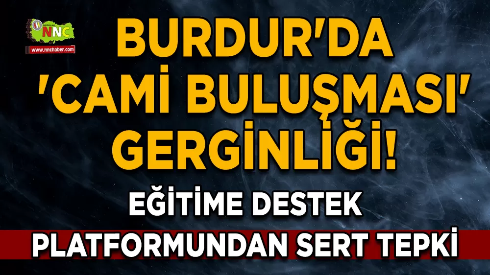 Burdur'da 'Cami Buluşması' gerginliği! Eğitime destek platformundan sert tepki