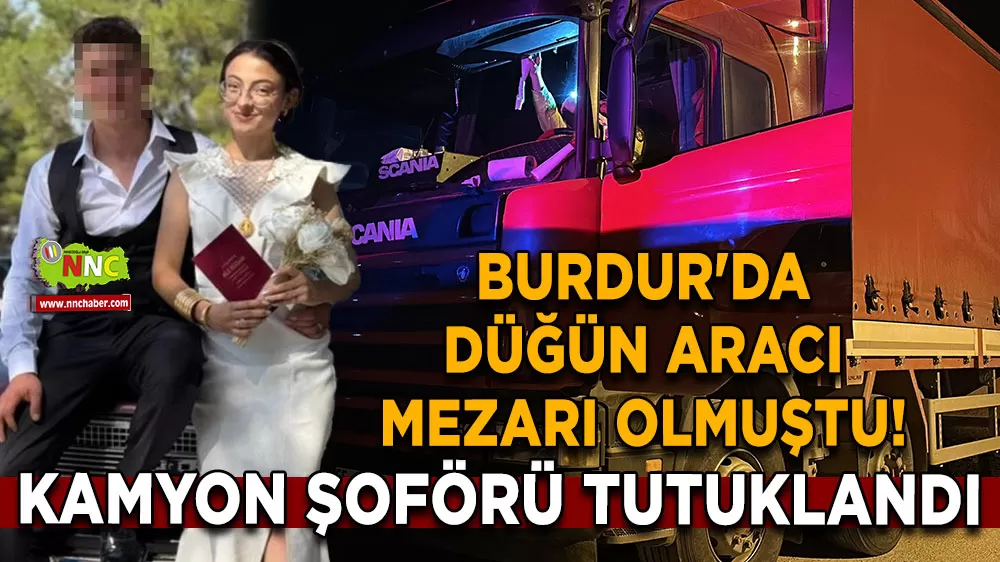 Burdur'da düğün aracı mezarı olmuştu! Kamyon şoförü tutuklandı
