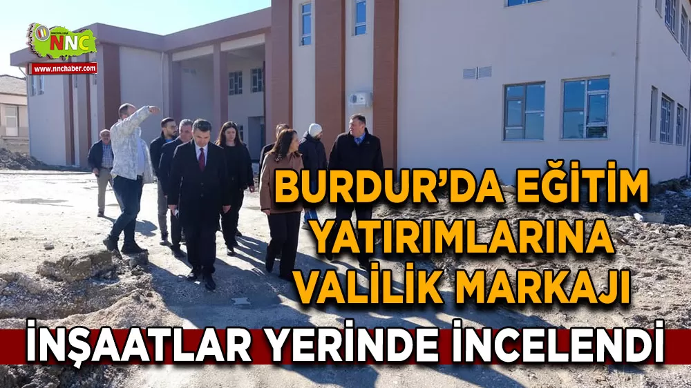 Burdur’da eğitim yatırımlarına valilik markajı İnşaatlar yerinde incelendi