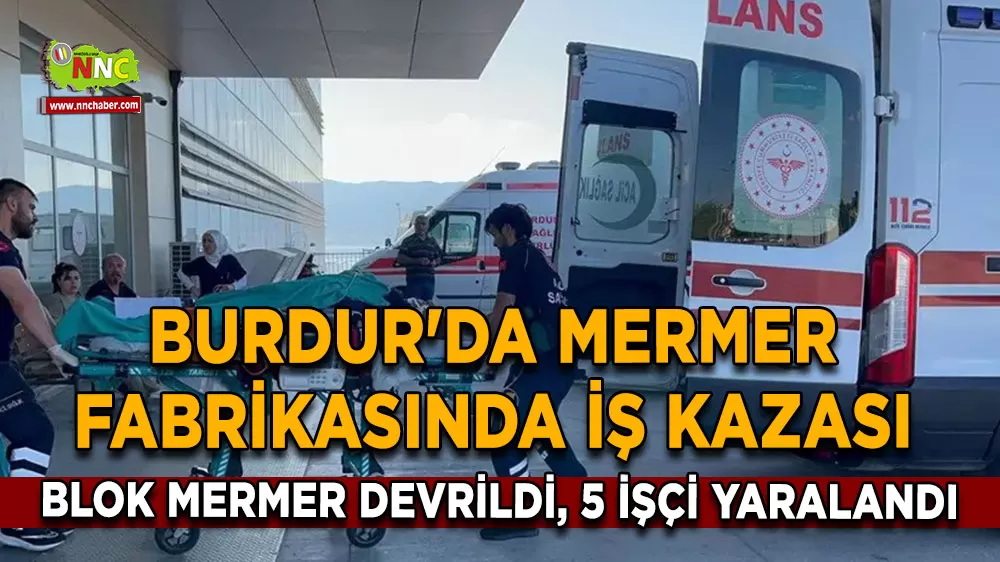 Burdur'da mermer fabrikasında iş kazası Blok mermer devrildi, 5 işçi yaralandı