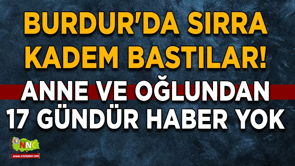 Burdur'da sırra kadem bastılar! Anne ve oğlundan 17 gündür haber yok