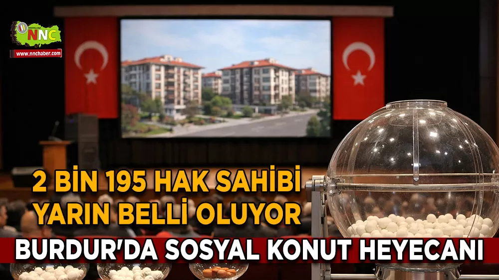 Burdur'da sosyal konut heyecanı 2 Bin 195 hak sahibi yarın belli oluyor
