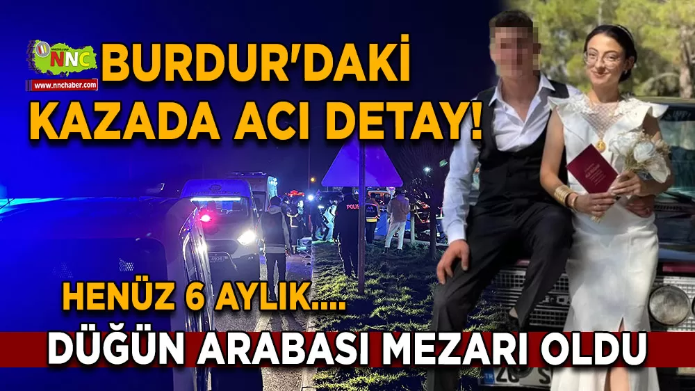 Burdur'daki kazada acı detay! Düğün arabası mezarı oldu
