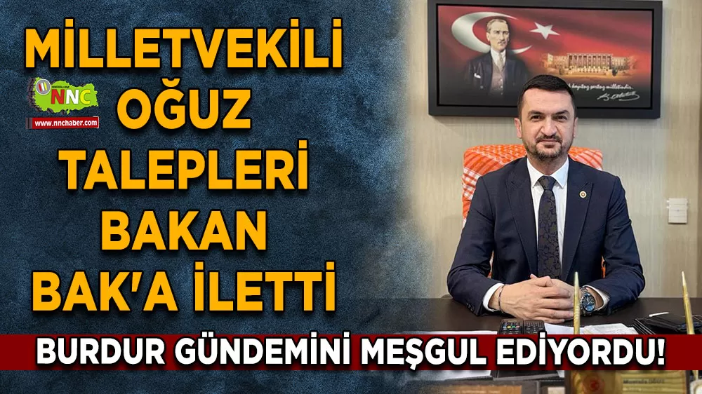 Burdur gündemini meşgul ediyordu! Milletvekili Oğuz talepleri Bakan Bak'a iletti